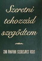 Szeretni tehozzád szegődtem - 200 magyar szerelmes vers