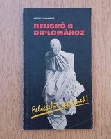 Beugró a diplomához (Felvételit vegyenek!) - Riportkönyv az egyetemi felvételik körüli korrupciós...