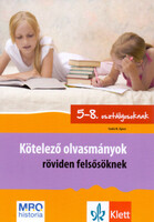 Szabó Ágnes: Kötelező olvasmányok röviden felsősöknek - 5-8. osztály