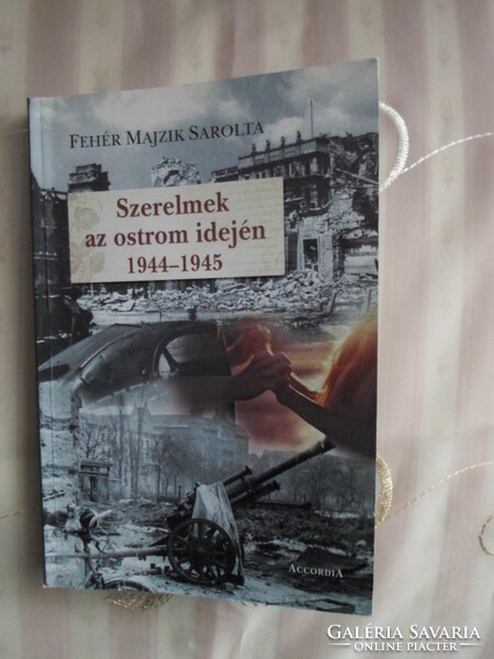 Fehér Majzik Sarolta: Szerelmek az ostrom idején, 1944–1945 (II. világháború; történelmi regény)