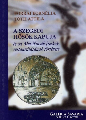 The gate of the heroes of Szeged and the story of the restoration of the Aba Nova frescoes