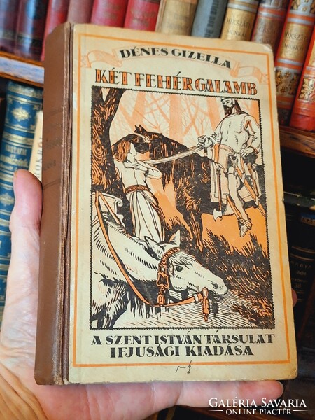 1925 DÉNES GIZELLA: KÉT FEHÉR GALAMB-REGÉNY SZENT LÁSZLÓ KIRÁLY KORÁBÓL-SZENT ISTVÁN TÁRSULAT I.K.