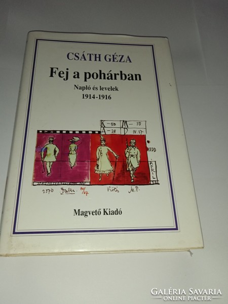 Csáth Géza Fej a pohárban - Napló és levelek 1914-1916 Magvető Könyvkiadó, 1997