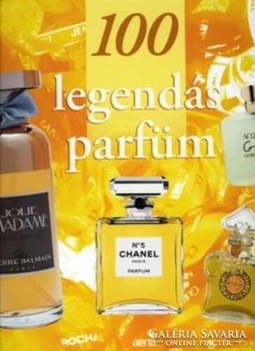 Sylvie Girard Lagorce: 100 Legendary Perfumes