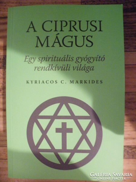 Kyriacos C. Markides: A ciprusi mágus - Egy spirituális gyógyító rendkívüli világa -