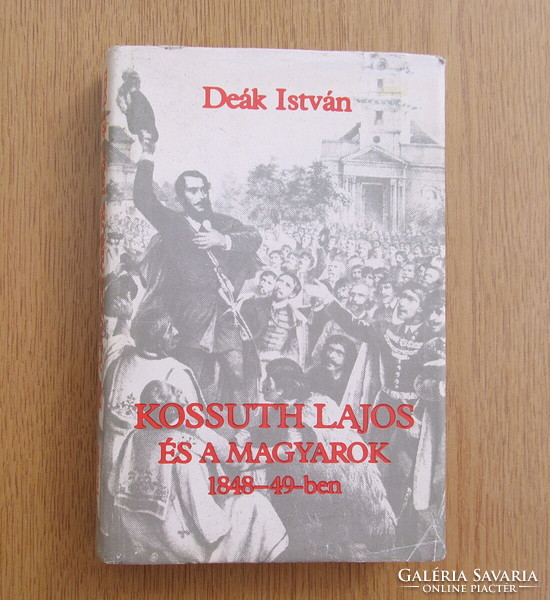 Deák István - Kossuth Lajos és a magyarok 1848-49-ben (vastag könyv)