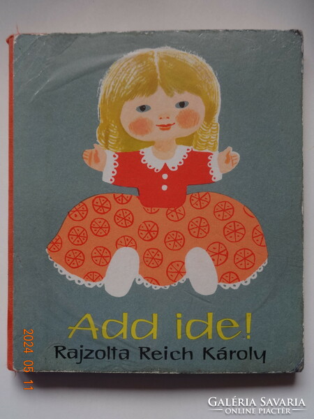 Add ide! - kemény lapos, régi képeskönyv Reich Károly rajzaival (1983)