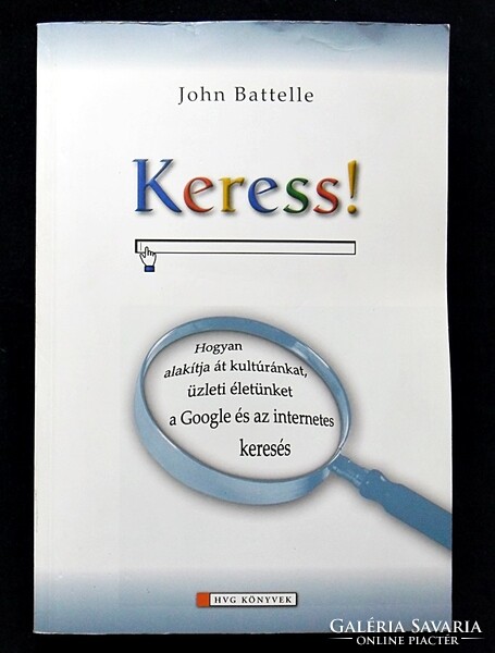John Battelle: Keress! Hogyan alakítja át kultúránkat, üzleti életünket a Google és az internetes...