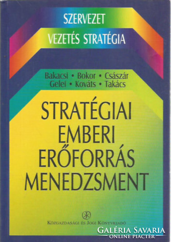 Stratégiai emberi erőforrás menedzsment - Bakacsi Gyula; Bokor Attila; Császár Csaba; Gelei András; Kováts Klaudia; Takács Sándor