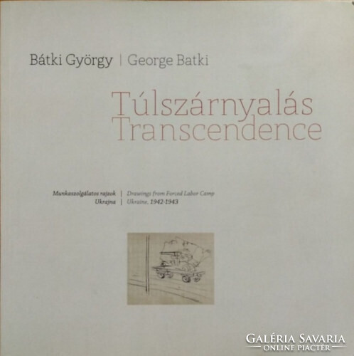 Bátki György / George Batki - John Batki (szerk. ford.)): Túlszárnyalás - Munkaszolgálatos rajzok - 